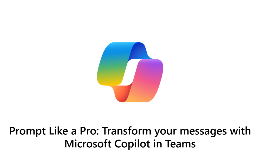 Prompt Like a Pro: Transform your messages with Microsoft Copilot in Teams​