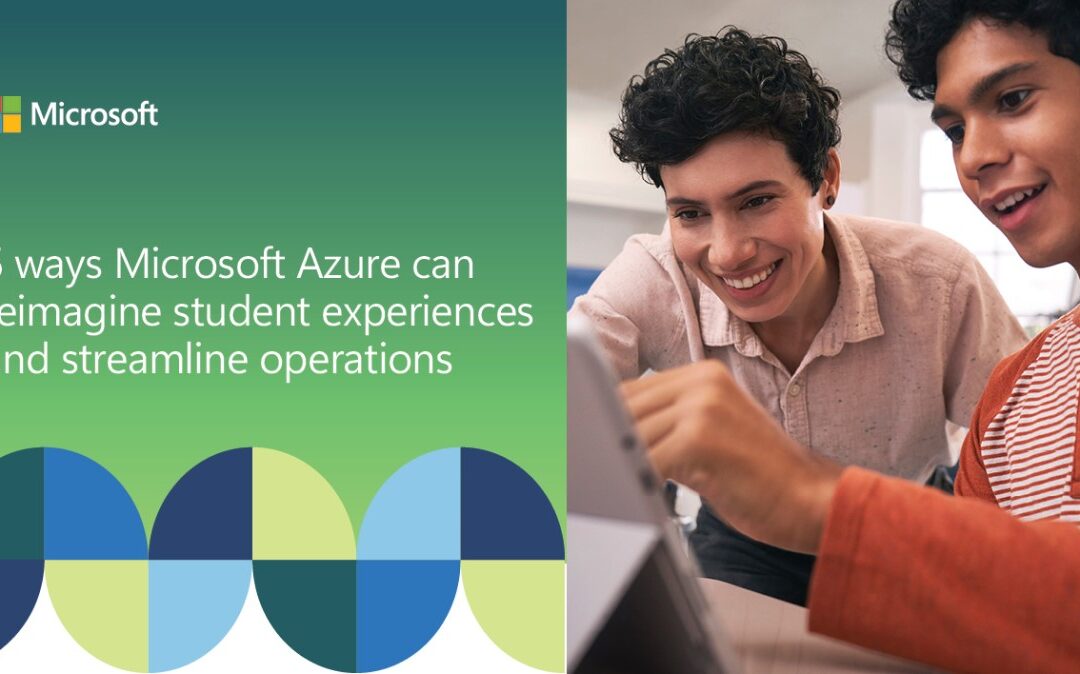 5 ways Microsoft Azure can reimagine student experiences and streamline operations​